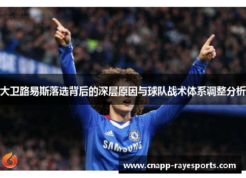 大卫路易斯落选背后的深层原因与球队战术体系调整分析 大卫路易斯落选背后的深层原因与球队战术体系调整分析