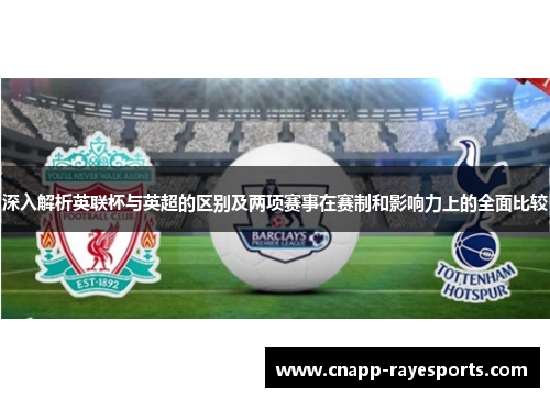 深入解析英联杯与英超的区别及两项赛事在赛制和影响力上的全面比较