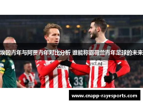 埃因青年与阿贾青年对比分析 谁能称霸荷兰青年足球的未来