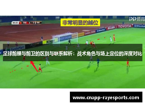 足球前腰与前卫的区别与联系解析：战术角色与场上定位的深度对比