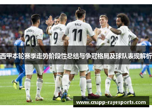 西甲本轮赛季走势阶段性总结与争冠格局及球队表现解析 西甲本轮赛季走势阶段性总结与争冠格局及球队表现解析
