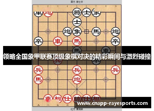 领略全国象甲联赛顶级象棋对决的精彩瞬间与激烈碰撞