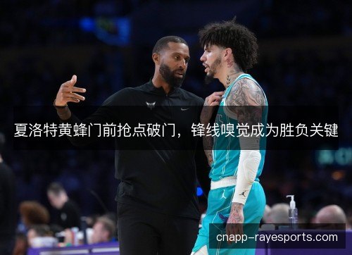 夏洛特黄蜂门前抢点破门，锋线嗅觉成为胜负关键